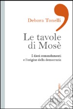 Le tavole di Mosè. I dieci comandamenti e l'origine della democrazia