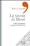 Le tavole di Mosè. I dieci comandamenti e l'origine della democrazia libro di Tonelli Debora