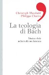 La teologia di Bach. Musica e fede nella tradizione luterana libro