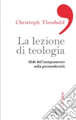 La lezione di teologia. Sfide dell'insegnamento nella postmodernità libro