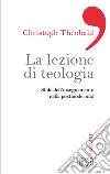 La lezione di teologia. Sfide dell'insegnamento nella postmodernità libro