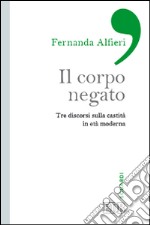 Il corpo negato. Tre discorsi sulla castità in età moderna libro