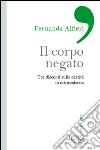 Il corpo negato. Tre discorsi sulla castità in età moderna libro di Alfieri Fernanda