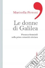 Le donne di Galilea. Presenze femminili nell prima comunità cristiana libro