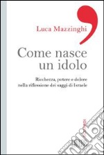 Come nasce un idolo. Ricchezza, potere e dolore nella riflessione dei saggi di Israele libro