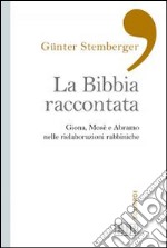 La Bibbia raccontata. Giona, Mosè e Abramo nelle rielaborazioni rabbiniche libro