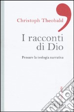 I racconti di Dio. Pensare la teologia narrativa libro