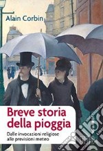 Breve storia della pioggia. Dalle invocazioni religiose alla previsioni meteo libro