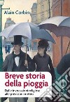 Breve storia della pioggia. Dalle invocazioni religiose alla previsioni meteo libro