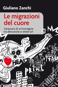 Le migrazioni del cuore. Variazioni di un'immagine tra devozione e «street art»