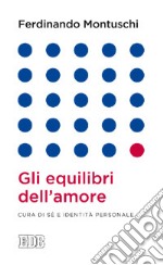 Gli equilibri dell'amore. Cura di sé e identità personale libro