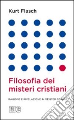 Filosofia dei misteri cristiani. Ragione e rivelazione in Meister Eckhart libro