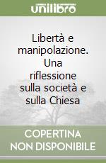 Libertà e manipolazione. Una riflessione sulla società e sulla Chiesa libro