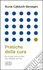 Pratiche della cura. Medicina e religione nel mondo antico libro