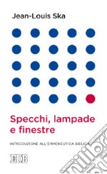 Specchi, lampade e finestre. Introduzione all'ermeneutica biblica libro