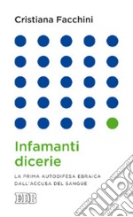 Infamanti dicerie. La prima autodifesa ebraica dall'accusa del sangue libro