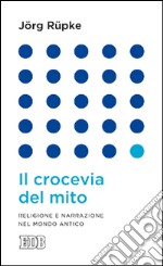 Il crocevia del mito. Religione e narrazione nel mondo antico