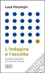 L'indagine e l'ascolto. Metodo e sguardo dei saggi di Israele libro