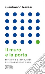 Il muro e la porta. Esclusione e accoglienza nella pagine della Bibbia libro