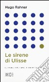 Le sirene di Ulisse. Letture cristiane di un mito greco libro di Rahner Hugo