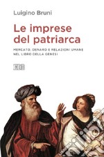 Le imprese del patriarca. Mercato, denaro e relazioni umane nel libro della Genesi libro