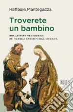 Troverete un bambino. Una lettura pedagogica dei Vangeli apocrifi dell'infanzia libro