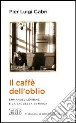 Il caffè dell'oblio. Emmanuel Lévinas e la saggezza ebraica