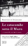 La catacomba sotto il Muro. I cristiani dell'Est e la libertà ritrovata libro