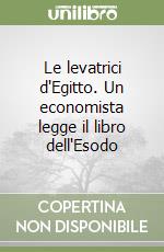 Le levatrici d'Egitto. Un economista legge il libro dell'Esodo libro