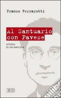 Al santuario con Pavese. Storia di un'amicizia libro