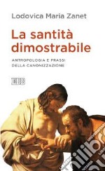 La santità dimostrabile. Antropologia e prassi della canonizzazione libro