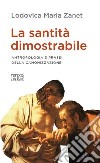 La santità dimostrabile. Antropologia e prassi della canonizzazione libro