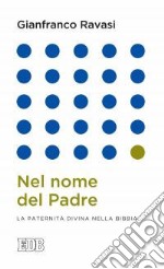 Nel nome del Padre. La paternità divina nella Bibbia libro