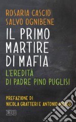 Il primo martire di mafia. L'eredità di padre Pino Puglisi libro