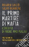 Il primo martire di mafia. L'eredità di padre Pino Puglisi libro