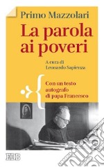 La parola ai poveri. Con un testo autografo di papa Francesco libro