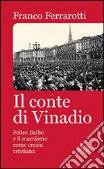 Il conte di Vinadio. Felice Balbo e il marxismo come eresia cristiana libro