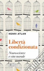 Libertà condizionata. Neuroscienze e vita morale libro