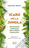 Icaro nella Jungla. Prontuario spirituale per studenti pragmatici libro di Uberti Bortolo