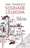 Sognare l'Europa. Con saggi di Lucio Caracciolo e Andrea Riccardi libro