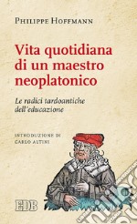 Vita quotidiana di un maestro neoplatonico. Le radici tardoantiche dell'educazione libro