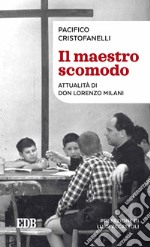 Il maestro scomodo. Attualità di don Lorenzo Milani libro