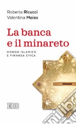 La banca e il minareto. Mondo islamico e finanza etica libro