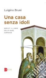 Una casa senza idoli. Qoèlet, il libro delle nude domande libro