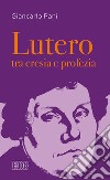 Lutero tra eresia e profezia libro di Pani Giancarlo