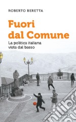 Fuori dal comune. La politica italiana vista dal basso libro