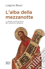 L'alba della mezzanotte. Il grido inascoltato del profeta Geremia libro