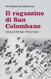 Il ragazzino di san Colombano. Vita di Primo Mazzolari libro