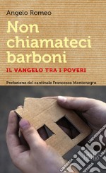 Non chiamateci barboni. Il Vangelo tra i poveri libro