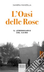 L'oasi delle Rose. Il lebbrosario del Cairo libro